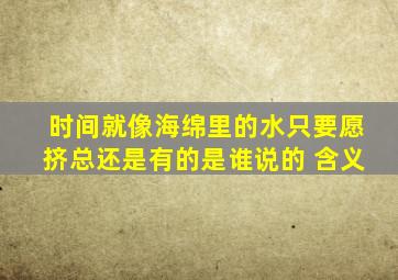 时间就像海绵里的水只要愿挤总还是有的是谁说的 含义